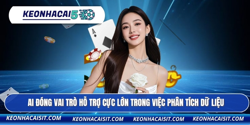 AI đóng vai trò hỗ trợ cực lớn trong việc phân tích dữ liệu