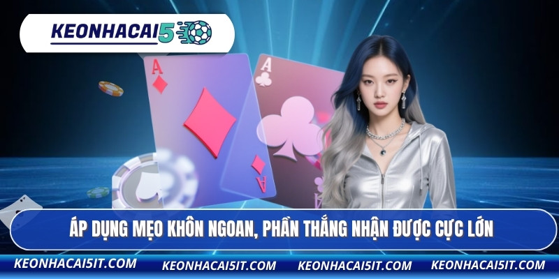 Áp dụng mẹo khôn ngoan, phần thắng nhận được cực lớn