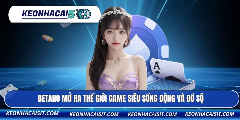 BETANO mở ra thế giới game siêu sống động và đồ sộ