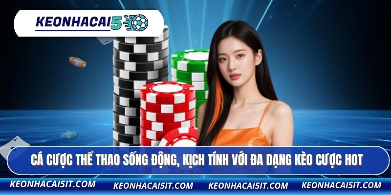 Cá cược thể thao sống động, kịch tính với đa dạng kèo cược hot