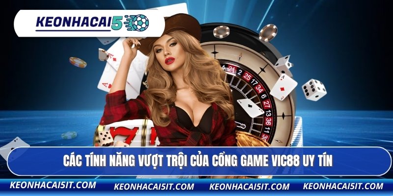 Các tính năng vượt trội của cổng game VIC88 uy tín