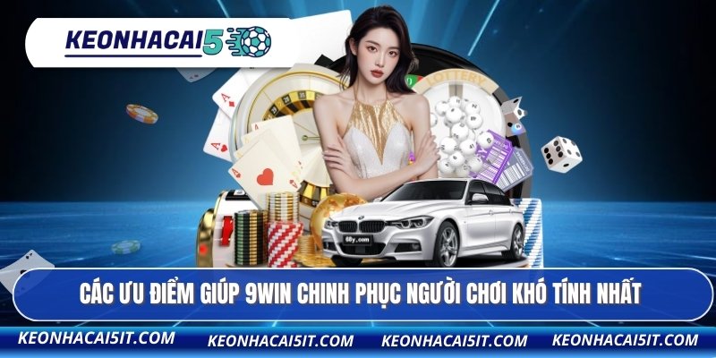Thương Hiệu 9WIN - Đánh Giá Chi Tiết Top 1 Sân Chơi Uy Tín 3 Các ưu điểm giúp 9WIN chinh phục người chơi khó tính nhất