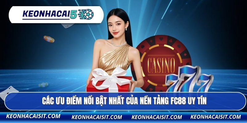 Các ưu điểm nổi bật nhất của nền tảng FC88 uy tín