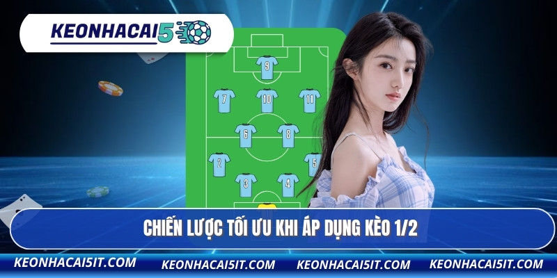 Chiến lược tối ưu khi áp dụng kèo 1/2