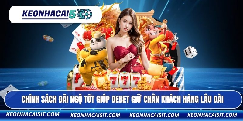 DEBET - Biểu Tượng Của Ngành Công Nghiệp Giải Trí Châu Âu 4 Chính sách đãi ngộ tốt giúp DEBET giữ chân khách hàng lâu dài