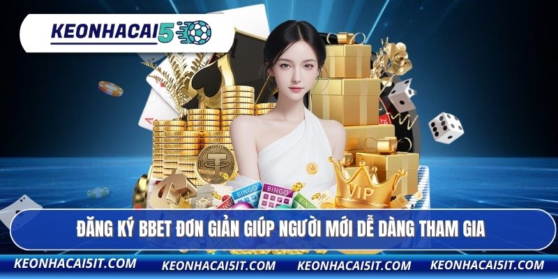 Đăng ký BBET đơn giản giúp người mới dễ dàng tham gia