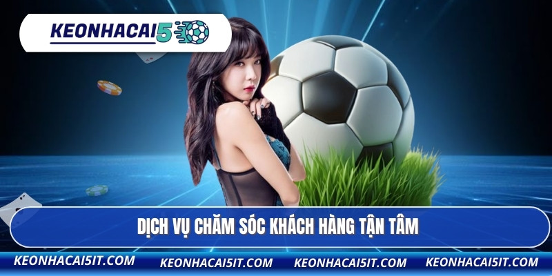 Dịch vụ chăm sóc khách hàng tận tâm