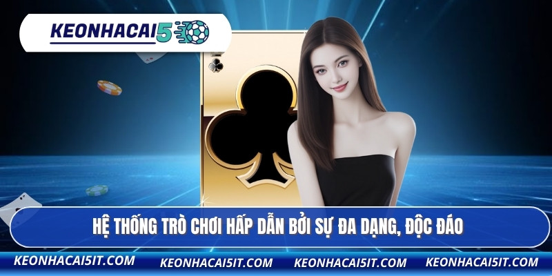 Hệ thống trò chơi hấp dẫn bởi sự đa dạng, độc đáo