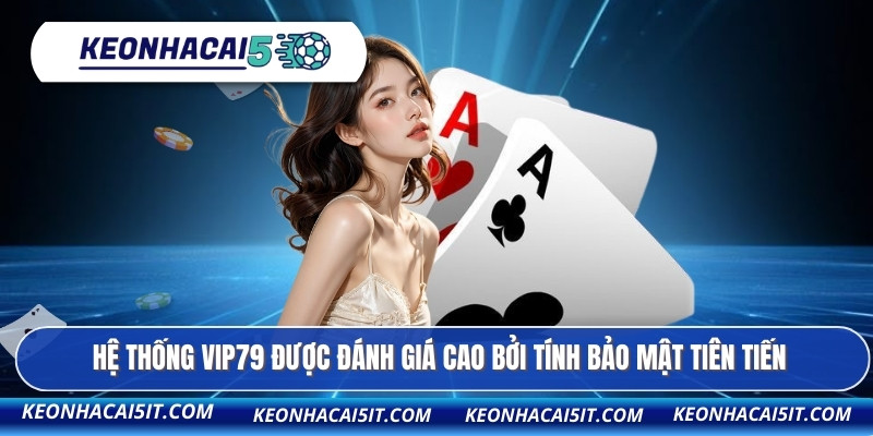 VIP79 – Kèo Nhà Cái với những ưu thế vượt trội cho game thủ 2 Hệ thống VIP79 được đánh giá cao bởi tính bảo mật tiên tiến