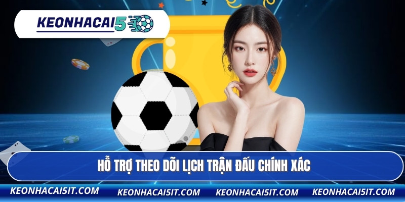 Lịch thi đấu 2 Hỗ trợ theo dõi lịch trận đấu chính xác
