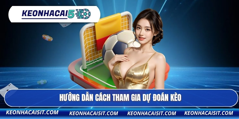 Hướng dẫn cách tham gia dự đoán kèo