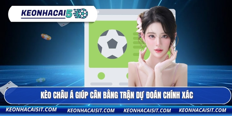 Kèo Châu Á - Phân Tích Chiến Thuật Nhanh Chóng Và Chính Xác 2 Kèo Châu Á giúp cân bằng trận dự đoán chính xác