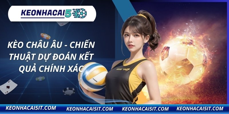 Kèo Châu Âu - Chiến Thuật Dự Đoán Kết Quả Chính Xác 8 Kèo Châu Âu