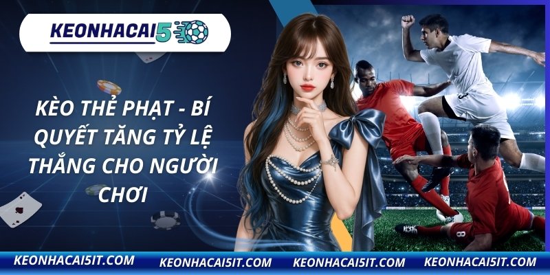 Kèo Thẻ Phạt - Bí Quyết Tăng Tỷ Lệ Thắng Cho Người Chơi 6 Kèo thẻ phạt