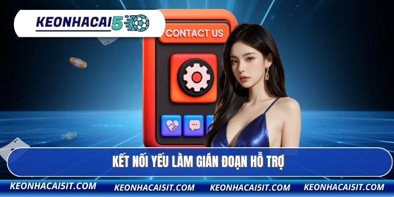 Liên Hệ Keonhacai5it.com 3 Kết nối yếu làm gián đoạn hỗ trợ