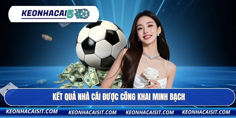 Kết quả bóng đá 2 Kết quả nhà cái được công khai minh bạch