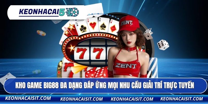 Kho game BIG88 đa dạng đáp ứng mọi nhu cầu giải trí trực tuyến