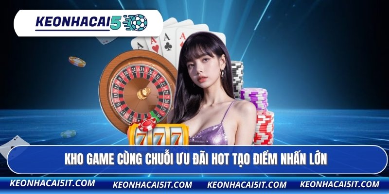 Kho game cùng chuỗi ưu đãi hot tạo điểm nhấn lớn