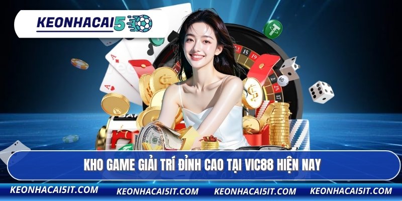 Kho game giải trí đỉnh cao tại VIC88 hiện nay