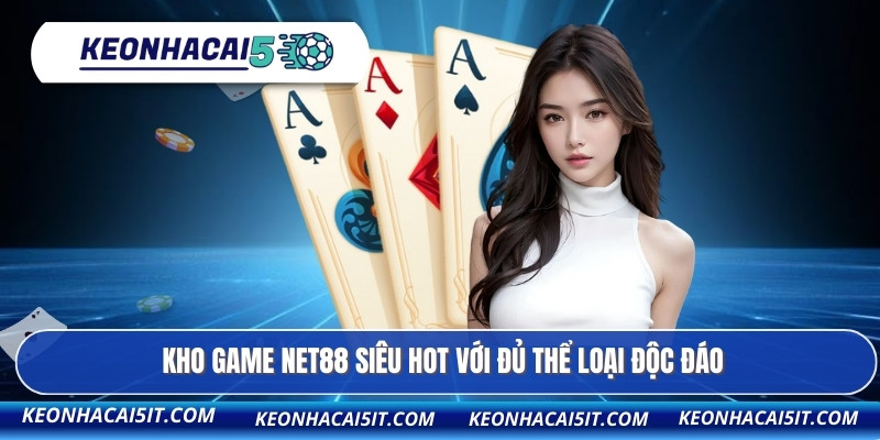 Kho game NET88 siêu hot với đủ thể loại độc đáo