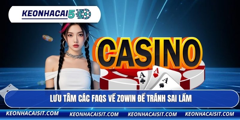Lưu tâm các FAQs về ZOWIN để tránh sai lầm
