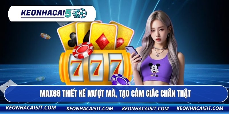 MAX88 – Đánh Giá Trải Nghiệm Cá Cược Từ Kèo Nhà Cái 2 MAX88 thiết kế mượt mà, tạo cảm giác chân thật