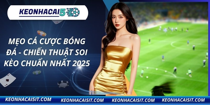 Mẹo Cá Cược Bóng Đá - Chiến Thuật Soi Kèo Chuẩn Nhất 2025 4 mẹo cá cược bóng đá