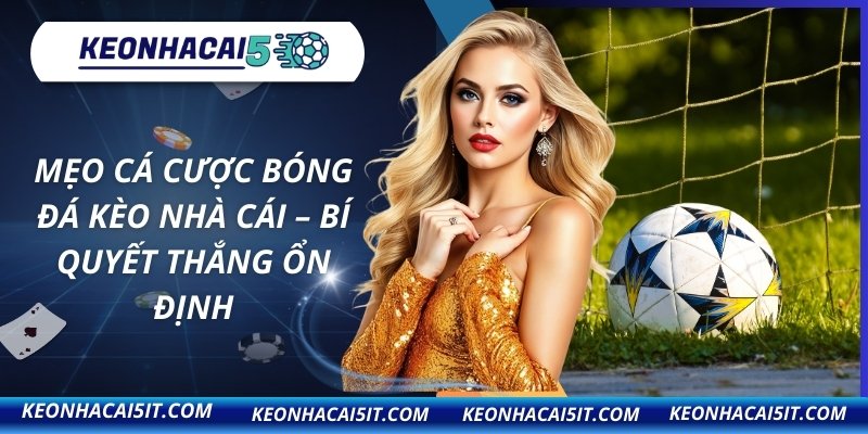 Mẹo Cá Cược Bóng Đá Kèo Nhà Cái – Bí Quyết Thắng Ổn Định 1 Mẹo cá cược bóng đá