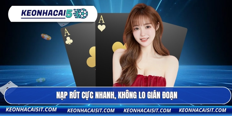 Nạp rút cực nhanh, không lo gián đoạn