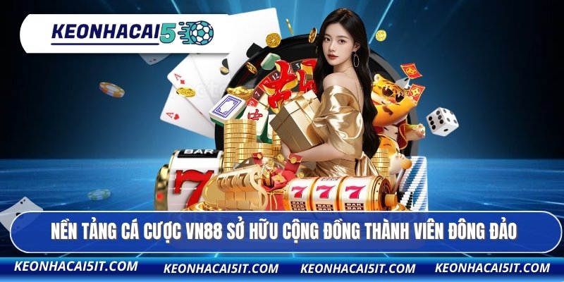 Nền tảng cá cược VN88 sở hữu cộng đồng thành viên đông đảo