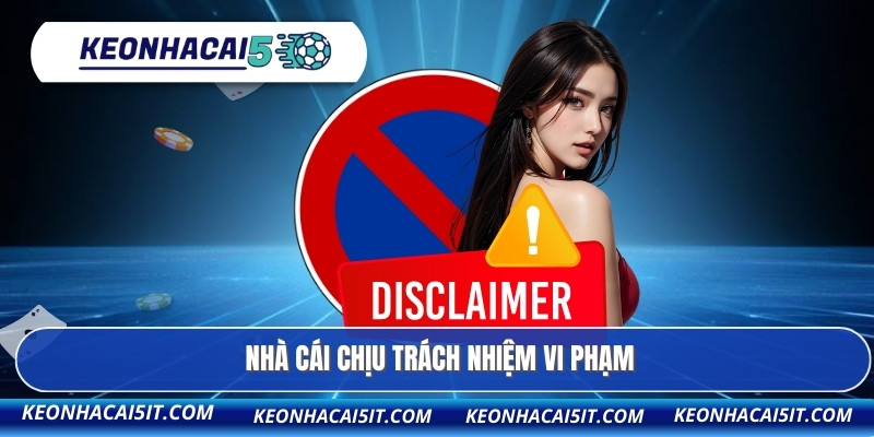 Miễn Trừ Trách Nhiệm 1 Nhà cái chịu trách nhiệm vi phạm