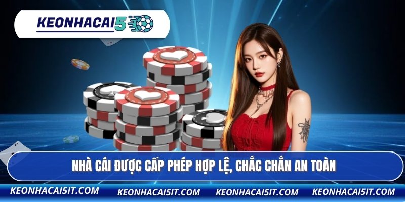 Nhà cái được cấp phép hợp lệ, chắc chắn an toàn