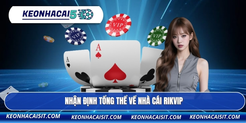 Nhận định tổng thể về nhà cái RIKVIP