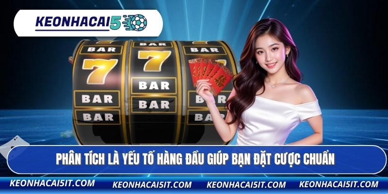 Phân tích là yếu tố hàng đầu giúp bạn đặt cược chuẩn