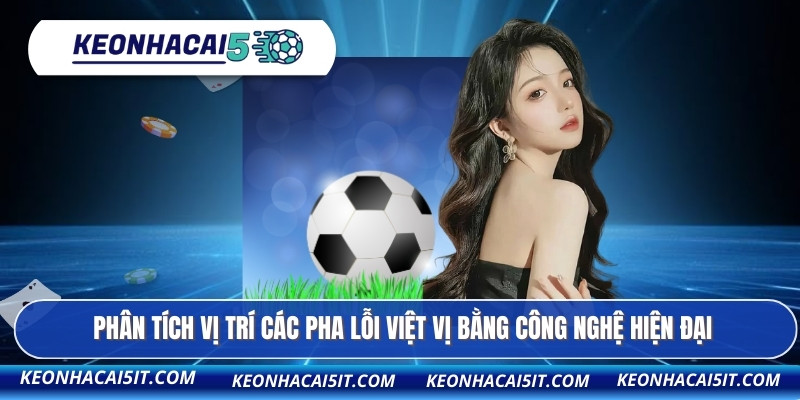 Phân tích vị trí các pha lỗi việt vị bằng công nghệ hiện đại