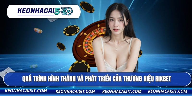 Quá trình hình thành và phát triển của thương hiệu RIKBET