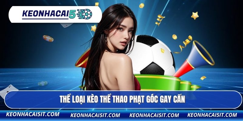 Thể loại kèo thể thao phạt góc gay cấn
