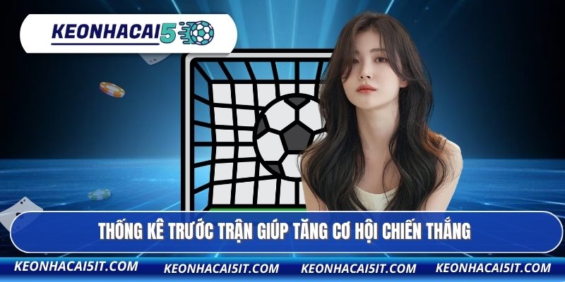 Thống kê trước trận giúp tăng cơ hội chiến thắng