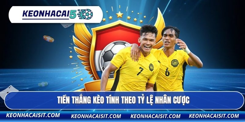 Tiền thắng kèo tính theo tỷ lệ nhân cược