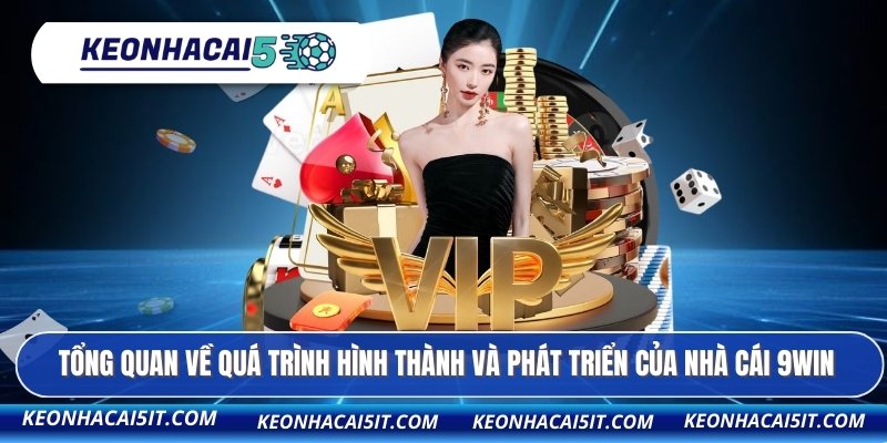 Thương Hiệu 9WIN - Đánh Giá Chi Tiết Top 1 Sân Chơi Uy Tín 2 Tổng quan về quá trình hình thành và phát triển của nhà cái 9WIN