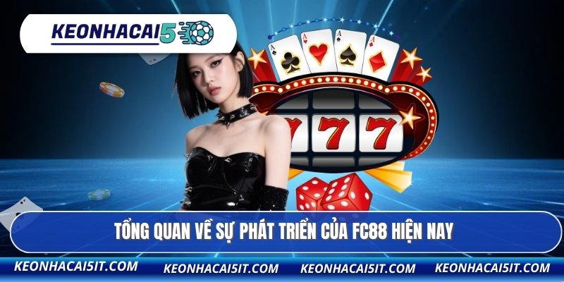 Tổng quan về sự phát triển của FC88 hiện nay