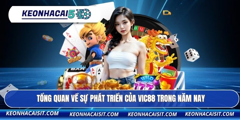 Tổng quan về sự phát triển của VIC88 trong năm nay