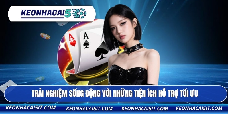 Trải nghiệm sống động với những tiện ích hỗ trợ tối ưu