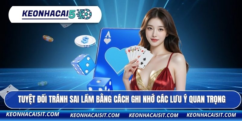 Tuyệt đối tránh sai lầm bằng cách ghi nhớ các lưu ý quan trọng