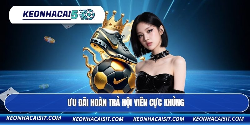 Ưu đãi hoàn trả hội viên cực khủng