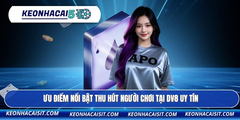 Ưu điểm nổi bật thu hút người chơi tại DV8 uy tín