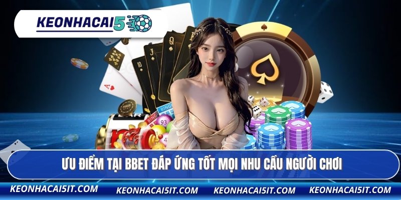 Ưu điểm tại BBET đáp ứng tốt mọi nhu cầu người chơi
