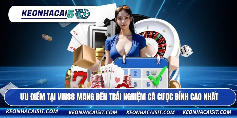 Ưu điểm tại VIN88 mang đến trải nghiệm cá cược đỉnh cao nhất